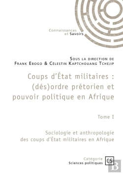 Bertrand.pt - Coups D'État Militaires : (Dés)Ordre Prétorien Et Pouvoir Politique En Afrique Tome 1 : Sociologie Et Anthropologie Des Coups D'État Militaires En Afrique
