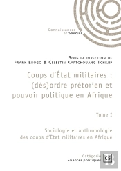 Coups D'État Militaires : (Dés)Ordre Prétorien Et Pouvoir Politique En Afrique Tome 1 : Sociologie Et Anthropologie Des Coups D'État Militaires En Afrique