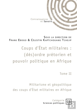 Bertrand.pt - Coups D'État Militaires : (Dés)Ordre Prétorien Et Pouvoir Politique En Afrique Tome 2 : Militarisme Et Géopolitique Des Coups D'État Militaires En Afrique