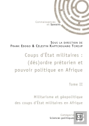 Coups D'État Militaires : (Dés)Ordre Prétorien Et Pouvoir Politique En Afrique Tome 2 : Militarisme Et Géopolitique Des Coups D'État Militaires En Afrique