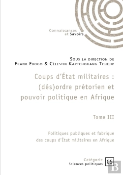 Bertrand.pt - Coups D'État Militaires : (Dés)Ordre Prétorien Et Pouvoir Politique En Afrique Tome 3 : Politiques Publiques Et Fabrique Des Coups D'État Militaires En Afrique