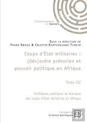 Coups D'État Militaires : (Dés)Ordre Prétorien Et Pouvoir Politique En Afrique Tome 3 : Politiques Publiques Et Fabrique Des Coups D'État Militaires En Afrique