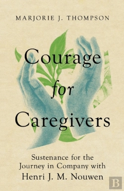 Bertrand.pt - Courage For Caregivers Â€“ Sustenance For The Journey In Company With Henri J. M. Nouwen