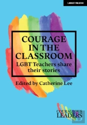 Courage In The Classroom: Lgbt Teachers Share Their Stories