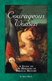 Courageous Women: A Study Of The Heroines Of Biblical History