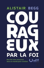 Courageux Par La Foi : Marcher Avec Assurance Dans Un Monde Post-Chrétien