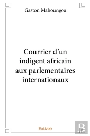 Courrier D'Un Indigent Africain Aux Parlementaires Internationaux