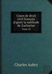 Cours De Droit Civil Francais D'Apres La Methode De Zachariae Tome 10
