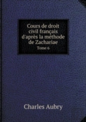 Cours De Droit Civil Francais D'Apres La Methode De Zachariae Tome 6