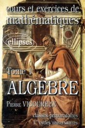 Cours Et Exercices De Mathématiques Tome 1 : Algèbre