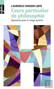 Cours Particulier De Philosophie ; Questions Pour Le Temps Présent