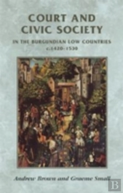 Bertrand.pt - Court And Civic Society In The Burgundian Low Countries C.1420â€“1530