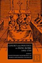 Court And Politics In Papal Rome, 1492â€“1700