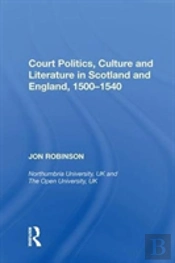Court Politics, Culture And Literature In Scotland And England, 1500-1540