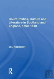 Court Politics, Culture And Literature In Scotland And England, 1500-1540
