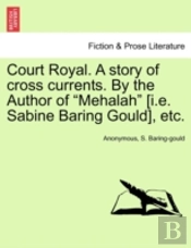 Court Royal. A Story Of Cross Currents. By The Author Of 'Mehalah' (I.E. Sabine Baring Gould), Etc.