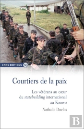 Courtiers De La Paix ; Les Ve´Te´Rans Au Cœur Du Statebuilding International Au Kosovo