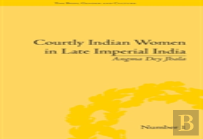 Courtly Indian Women In Late Imperial India
