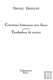 Courtoises Frimousses Avec Fleurs - Daniel Dezeuze - Precede De Troubadour De Service
