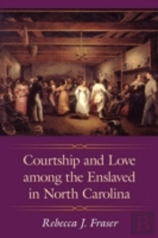 Courtship And Love Among The Enslaved In North Carolina