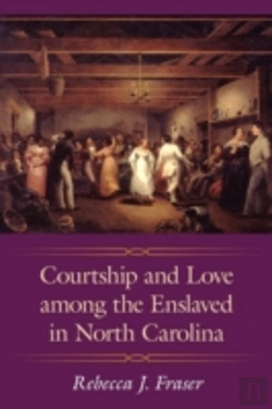 Bertrand.pt - Courtship And Love Among The Enslaved In North Carolina