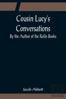 Cousin Lucy'S Conversations; By The Author Of The Rollo Books