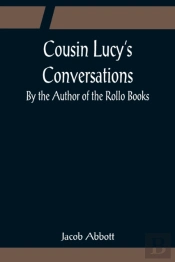 Cousin Lucy'S Conversations; By The Author Of The Rollo Books