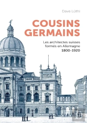 Cousins Germains : Les Architectes Suisses Formés En Allemagne 1800-1920