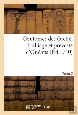 Bertrand.pt - Coutumes Des Duche, Bailliage Et Prevoste D'Orleans. Tome 2