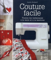 Couture Facile - Toutes Les Techniques A La Main Et A La Machine
