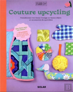 Bertrand.pt - Couture Upcycling : Transformez Vos Tissus Vintage En Beaux Objets Et Accessoires Du Quotidien