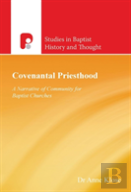 Covenantal Priesthood: A Narrative Of Community For Baptist Churches