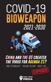Covid-19 Bioweapon 2021-2030 - China And The Us Created The Virus For Agenda 21? Rna-Technology  - Vaccine Victims - Mers-Cov Exposed!