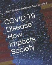Covid 19  Disease How Impacts Society