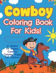 Cowboy Coloring Book For Kids! A Variety Of Unique Cowboy Coloring Pages For Children