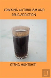 Cracking Alcoholism And Drug Addiction