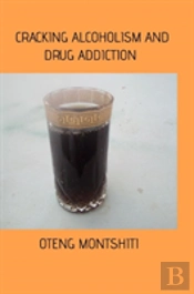 Cracking Alcoholism And Drug Addiction