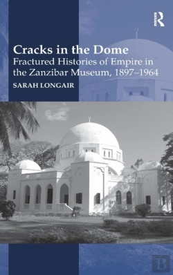 Bertrand.pt - Cracks In The Dome: Fractured Histories Of Empire In The Zanzibar Museum, 1897-1964