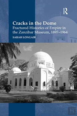 Bertrand.pt - Cracks In The Dome: Fractured Histories Of Empire In The Zanzibar Museum, 1897-1964