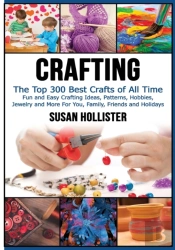 Crafting: The Top 300 Best Crafts: Fun A