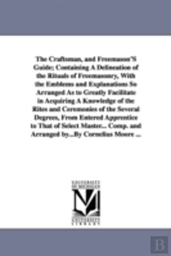 Bertrand.pt - Craftsman, and Freemason's Guide; Containing a Delineation of the Rituals of Freemasonry, with the Emblems and Explanations So Arranged as to Grea