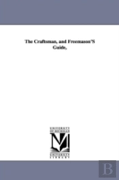 Craftsman, And Freemason'S Guide,