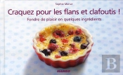 Craquez Pour; Les Flans Et Clafoutis ! Fondre De Plaisir En Quelques Ingrédients