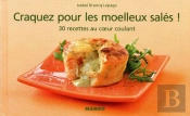 Craquez Pour; Les Moëlleux Salés ! 30 Recettes Au Coeur Coulant !