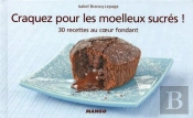 Craquez Pour; Les Moelleux Sucrés! 30 Recettes Au Coeur Fondant !