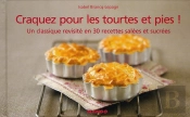 Craquez Pour; Les Tourtes Et Pies ! Un Classique Revisité En 30 Recettes Salées Et Sucrées