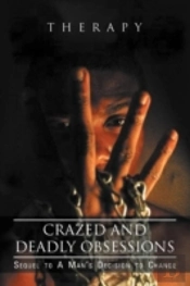 Crazed And Deadly Obsessions: Sequel To A Man'S Decision To Change