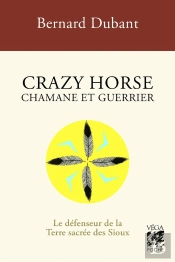 Crazy Horse, Chamane Et Guerrier : Le Défenseur De La Terre Sacrée Des Sioux