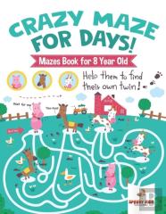 Crazy Maze For Days! Mazes Book For 8 Year Old