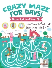 Crazy Maze For Days! Mazes Book For 8 Year Old